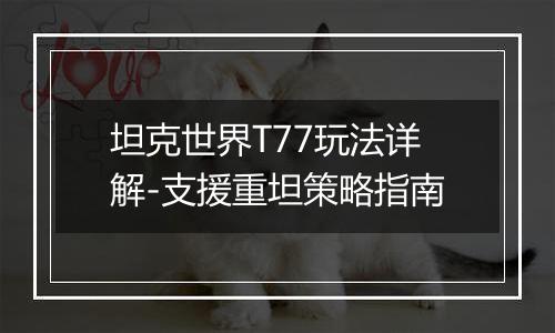 坦克世界T77玩法详解-支援重坦策略指南