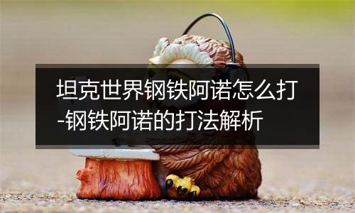 坦克世界钢铁阿诺怎么打-钢铁阿诺的打法解析
