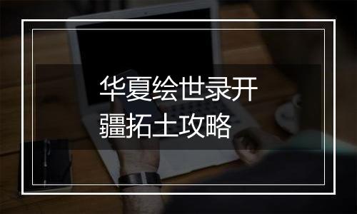 华夏绘世录开疆拓土攻略