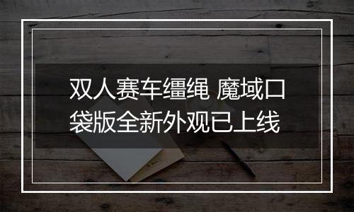 双人赛车缰绳 魔域口袋版全新外观已上线
