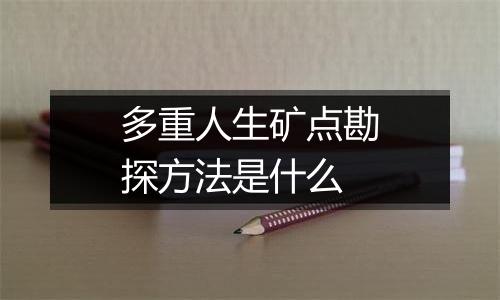 多重人生矿点勘探方法是什么