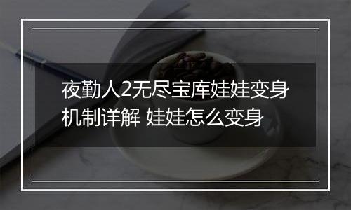 夜勤人2无尽宝库娃娃变身机制详解 娃娃怎么变身