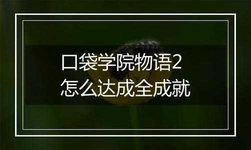 口袋学院物语2怎么达成全成就