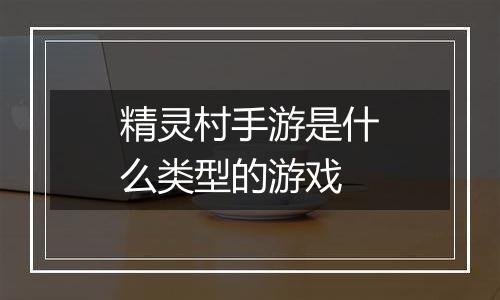 精灵村手游是什么类型的游戏