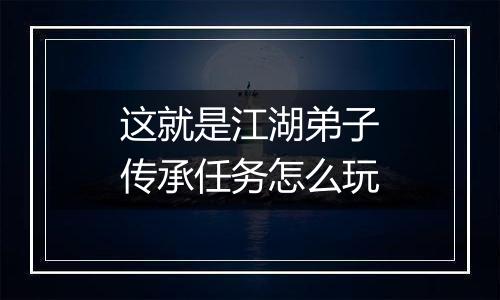 这就是江湖弟子传承任务怎么玩