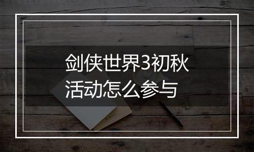 剑侠世界3初秋活动怎么参与