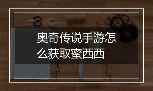 奥奇传说手游怎么获取蜜西西