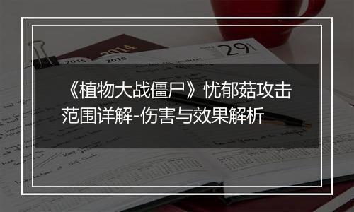 《植物大战僵尸》忧郁菇攻击范围详解-伤害与效果解析