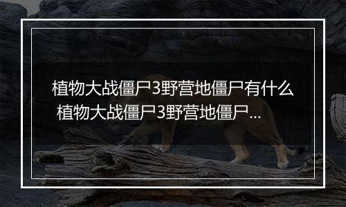 植物大战僵尸3野营地僵尸有什么 植物大战僵尸3野营地僵尸介绍