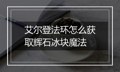 艾尔登法环怎么获取辉石冰块魔法