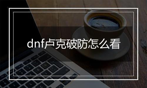 dnf卢克破防怎么看