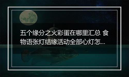 五个缘分之火彩蛋在哪里汇总 食物语张灯结缘活动全部心灯怎么点燃