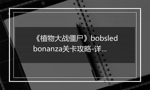 《植物大战僵尸》bobsledbonanza关卡攻略-详细通关步骤解析