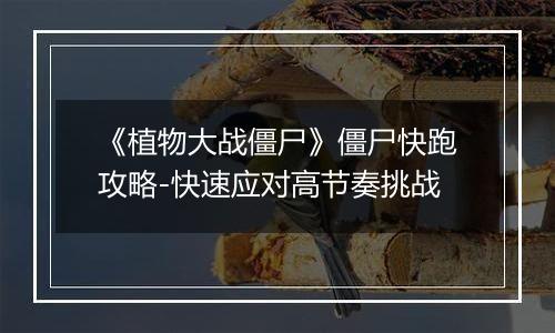 《植物大战僵尸》僵尸快跑攻略-快速应对高节奏挑战