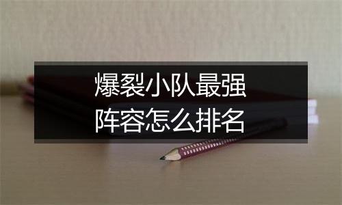 爆裂小队最强阵容怎么排名