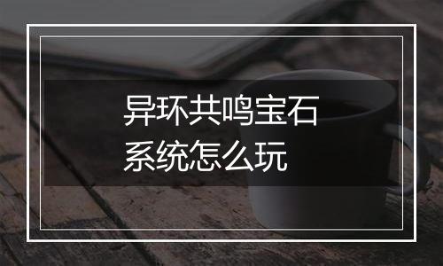 异环共鸣宝石系统怎么玩