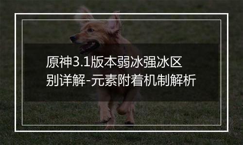 原神3.1版本弱冰强冰区别详解-元素附着机制解析