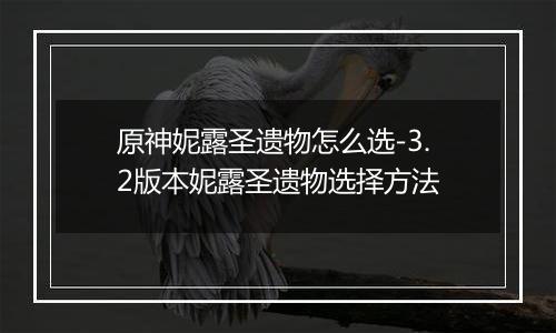原神妮露圣遗物怎么选-3.2版本妮露圣遗物选择方法
