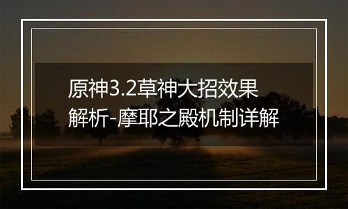 原神3.2草神大招效果解析-摩耶之殿机制详解