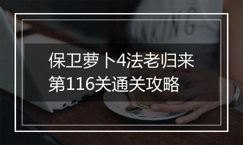 保卫萝卜4法老归来第116关通关攻略