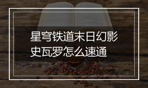 星穹铁道末日幻影史瓦罗怎么速通