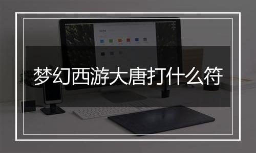 梦幻西游大唐打什么符