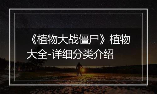 《植物大战僵尸》植物大全-详细分类介绍