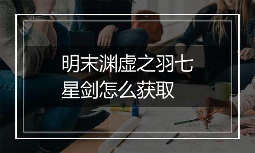 明末渊虚之羽七星剑怎么获取