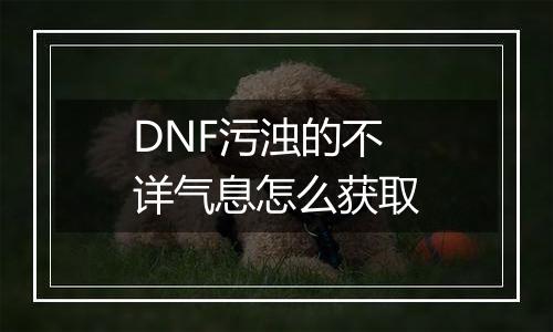 DNF污浊的不详气息怎么获取