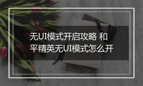 无UI模式开启攻略 和平精英无UI模式怎么开