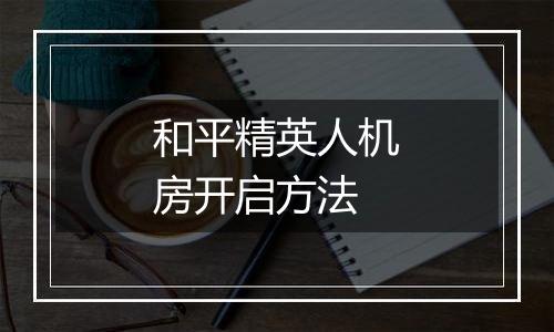 和平精英人机房开启方法