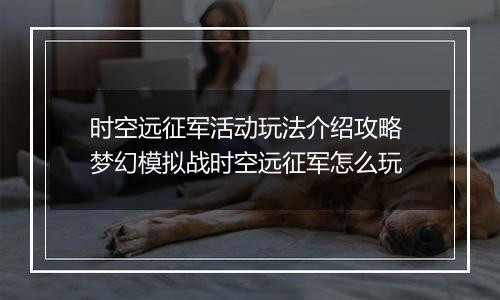 时空远征军活动玩法介绍攻略 梦幻模拟战时空远征军怎么玩