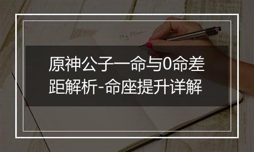 原神公子一命与0命差距解析-命座提升详解