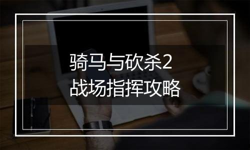 骑马与砍杀2战场指挥攻略