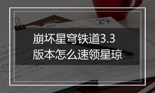 崩坏星穹铁道3.3版本怎么速领星琼