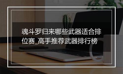 魂斗罗归来哪些武器适合排位赛_高手推荐武器排行榜