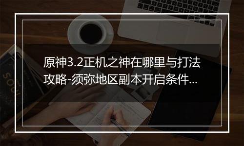 原神3.2正机之神在哪里与打法攻略-须弥地区副本开启条件解析