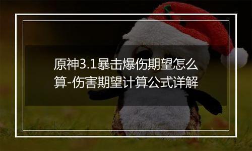原神3.1暴击爆伤期望怎么算-伤害期望计算公式详解