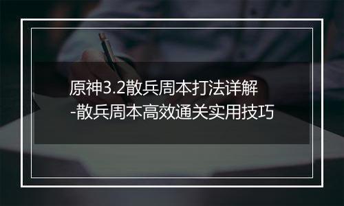 原神3.2散兵周本打法详解-散兵周本高效通关实用技巧