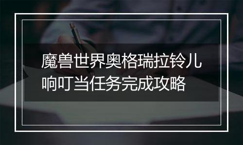 魔兽世界奥格瑞拉铃儿响叮当任务完成攻略