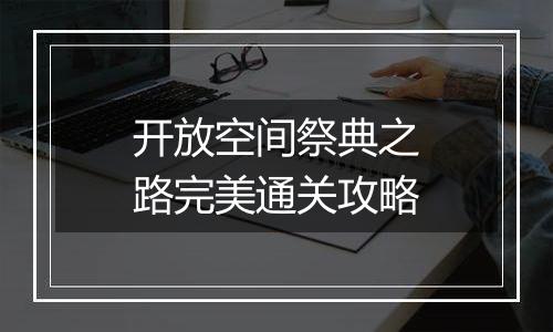 开放空间祭典之路完美通关攻略
