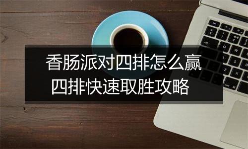 香肠派对四排怎么赢 四排快速取胜攻略