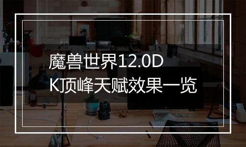 魔兽世界12.0DK顶峰天赋效果一览