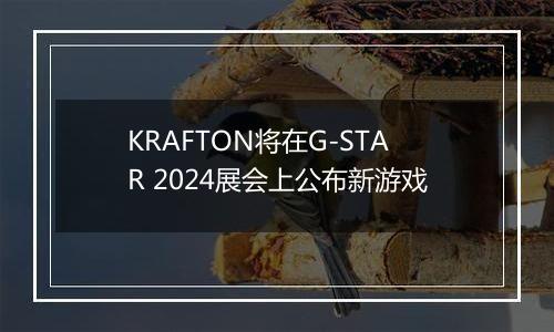 KRAFTON将在G-STAR 2024展会上公布新游戏