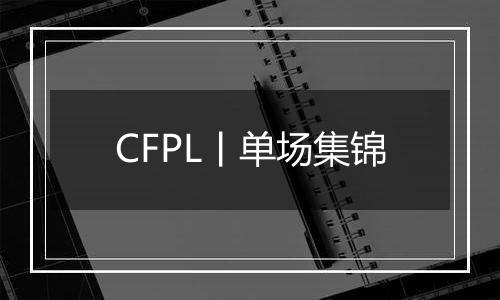 CFPL丨单场集锦
