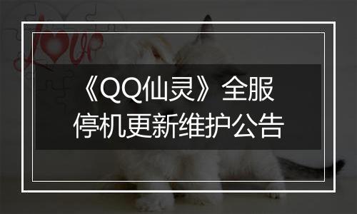 《QQ仙灵》全服停机更新维护公告