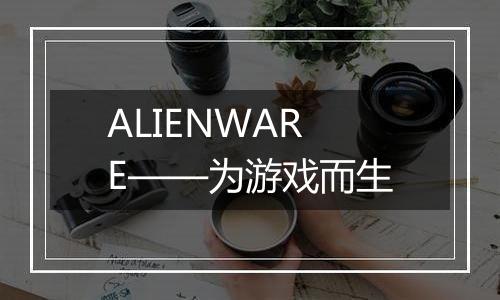 ALIENWARE——为游戏而生