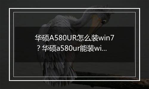 华硕A580UR怎么装win7？华硕a580ur能装win7吗