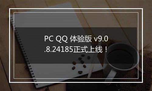PC QQ 体验版 v9.0.8.24185正式上线！