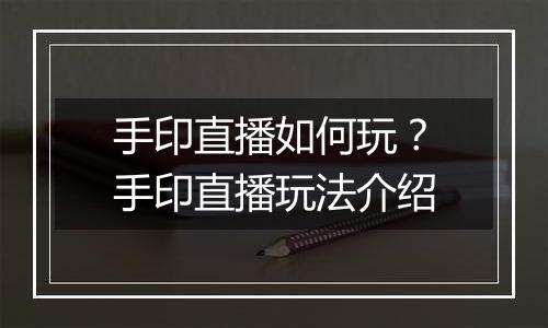 手印直播如何玩？手印直播玩法介绍